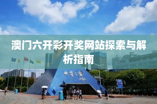 澳门六开彩开奖网站探索与解析指南