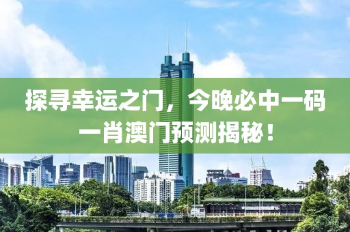 探寻幸运之门，今晚必中一码一肖澳门预测揭秘！