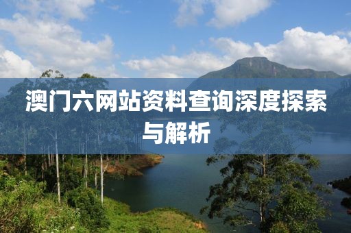 澳门六网站资料查询深度探索与解析