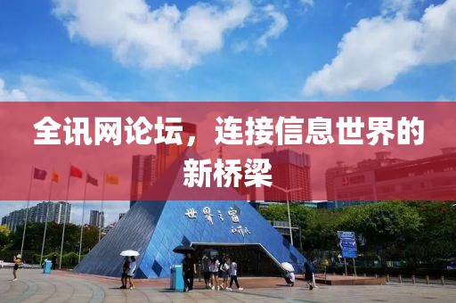 全讯网论坛，连接信息世界的新桥梁
