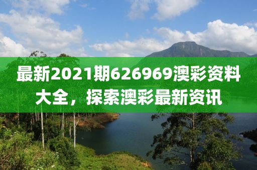 最新2021期626969澳彩资料大全，探索澳彩最新资讯