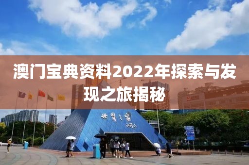 澳门宝典资料2022年探索与发现之旅揭秘