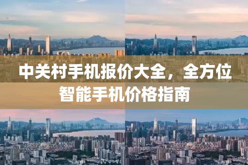 中关村手机报价大全，全方位智能手机价格指南