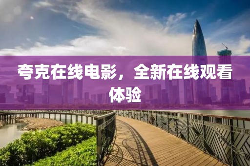 夸克在线电影，全新在线观看体验