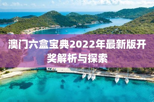 澳门六盒宝典2022年最新版开奖解析与探索