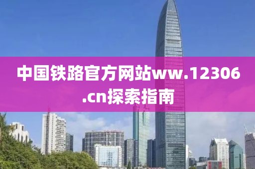 中国铁路官方网站ww.12306.cn探索指南