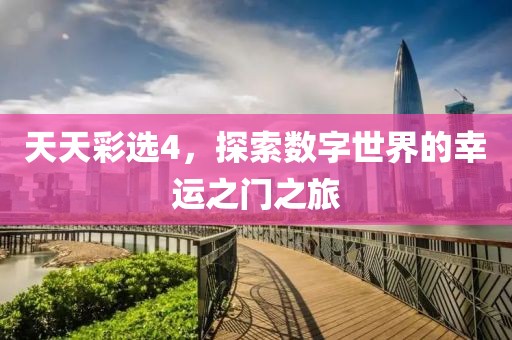 天天彩选4，探索数字世界的幸运之门之旅
