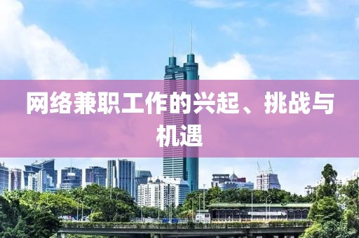 网络兼职工作的兴起、挑战与机遇