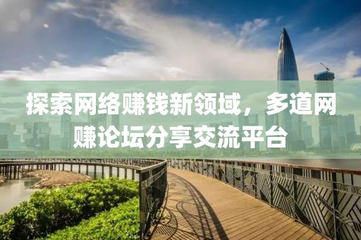 探索网络赚钱新领域，多道网赚论坛分享交流平台