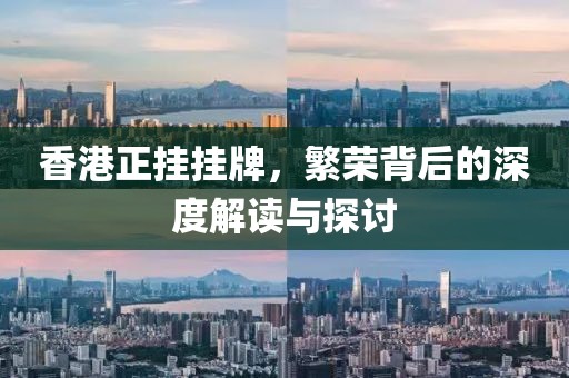 香港正挂挂牌，繁荣背后的深度解读与探讨