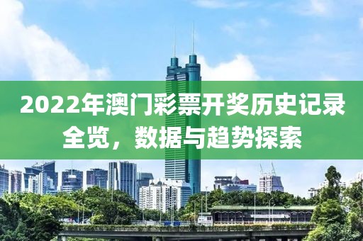2022年澳门彩票开奖历史记录全览，数据与趋势探索