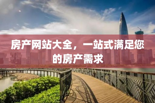 房产网站大全，一站式满足您的房产需求