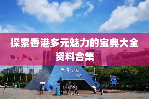 探索香港多元魅力的宝典大全资料合集