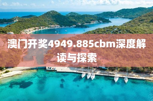 澳门开奖4949.885cbm深度解读与探索