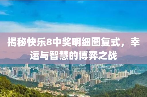 揭秘快乐8中奖明细图复式，幸运与智慧的博弈之战