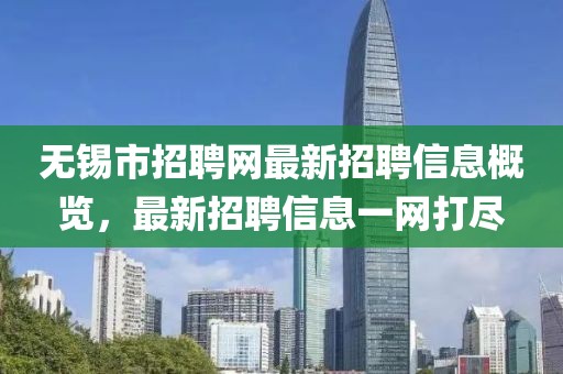 无锡市招聘网最新招聘信息概览，最新招聘信息一网打尽
