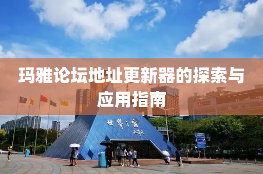 玛雅论坛地址更新器的探索与应用指南