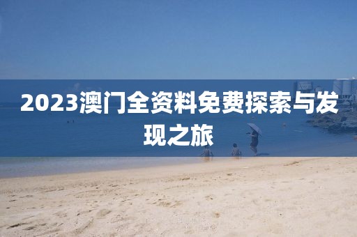 2023澳门全资料免费探索与发现之旅