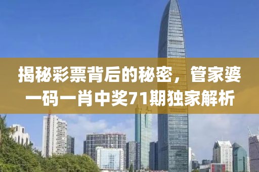 揭秘彩票背后的秘密，管家婆一码一肖中奖71期独家解析