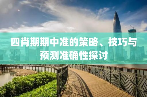 四肖期期中准的策略、技巧与预测准确性探讨