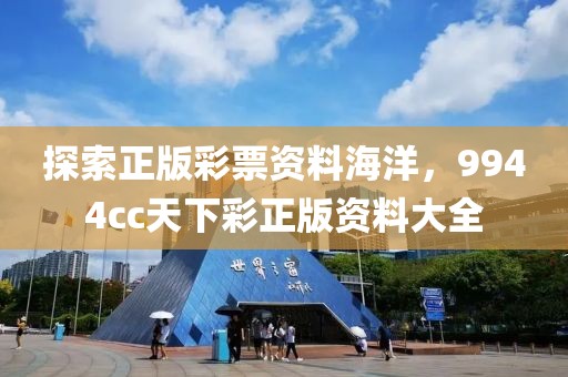 探索正版彩票资料海洋，9944cc天下彩正版资料大全