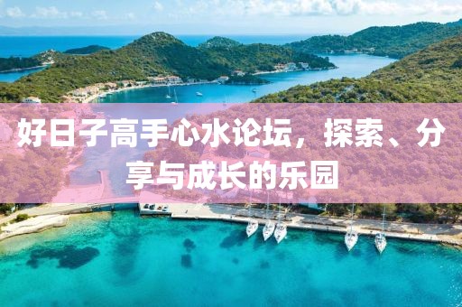好日子高手心水论坛，探索、分享与成长的乐园