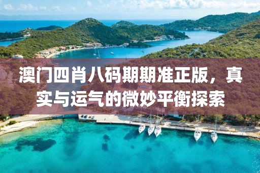 澳门四肖八码期期准正版，真实与运气的微妙平衡探索