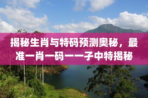 最准一肖一码一一孑中特