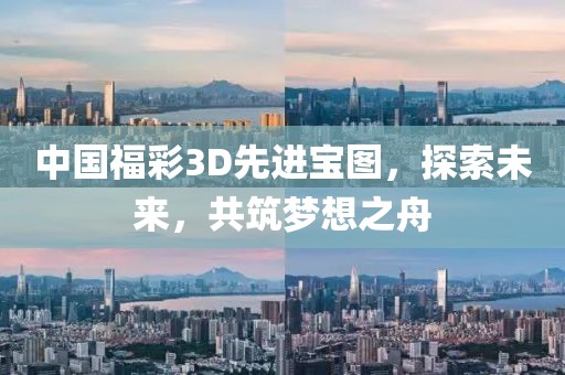 中国福彩3D先进宝图，探索未来，共筑梦想之舟