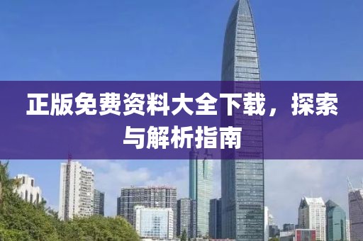 正版免费资料大全下载，探索与解析指南