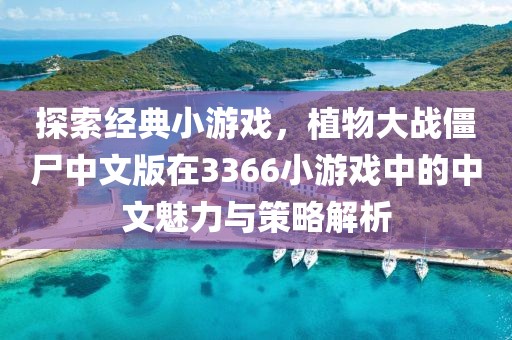 探索经典小游戏，植物大战僵尸中文版在3366小游戏中的中文魅力与策略解析