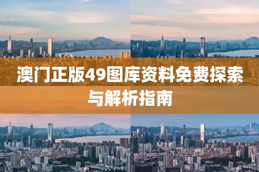 澳门正版49图库资料免费探索与解析指南