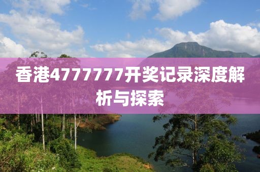 香港4777777开奖记录深度解析与探索
