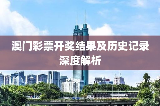 澳门彩票开奖结果及历史记录深度解析