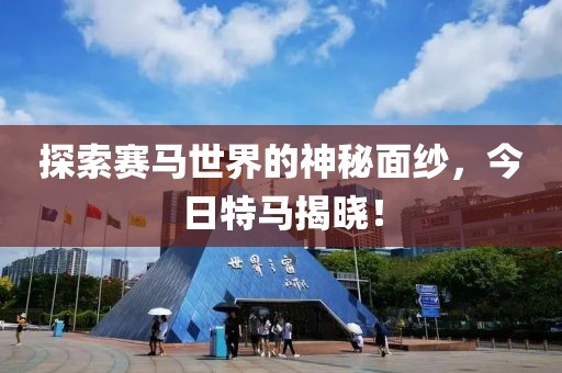 探索赛马世界的神秘面纱，今日特马揭晓！