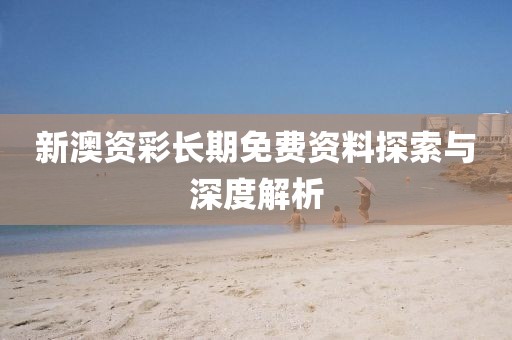 新澳资彩长期免费资料探索与深度解析