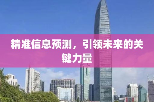 精准信息预测，引领未来的关键力量