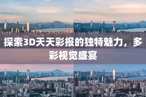 探索3D天天彩报的独特魅力，多彩视觉盛宴