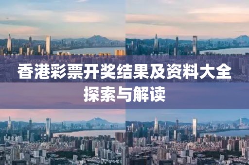 香港彩票开奖结果及资料大全探索与解读