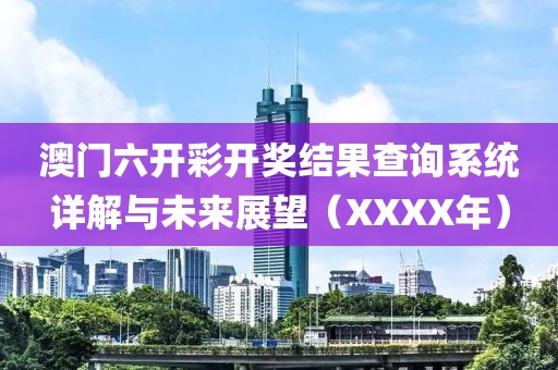 澳门六开彩开奖结果查询系统详解与未来展望（XXXX年）