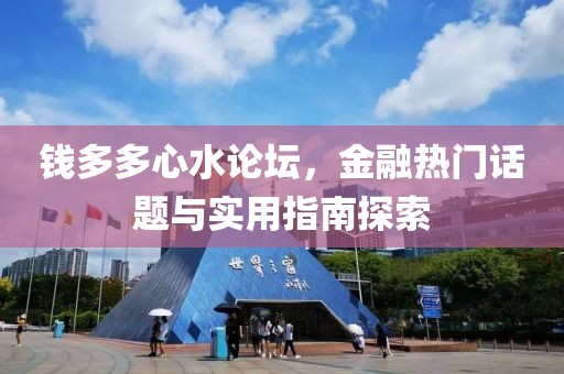 钱多多心水论坛，金融热门话题与实用指南探索