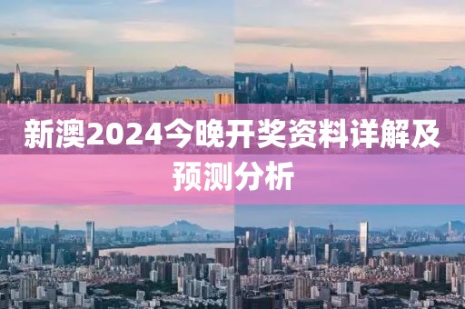 新澳2024今晚开奖资料详解及预测分析
