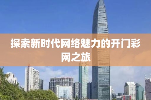 探索新时代网络魅力的开门彩网之旅
