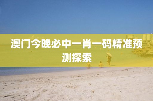 澳门今晚必中一肖一码精准预测探索