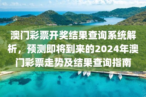 澳门彩票开奖结果查询系统解析，预测即将到来的2024年澳门彩票走势及结果查询指南