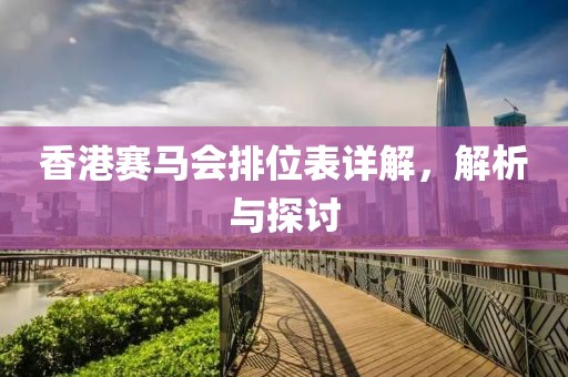 香港赛马会排位表详解，解析与探讨