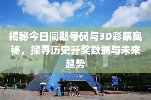 揭秘今日同期号码与3D彩票奥秘，探寻历史开奖数据与未来趋势