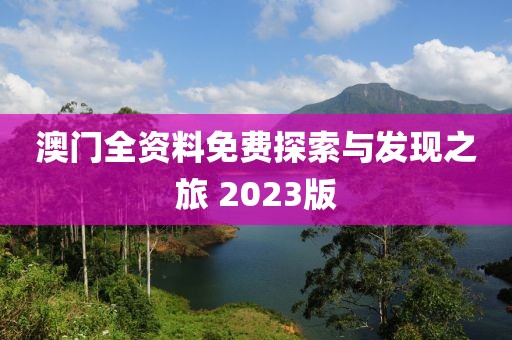 澳门全资料免费探索与发现之旅 2023版
