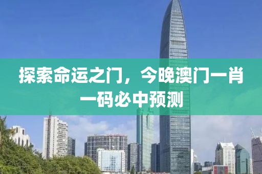 探索命运之门，今晚澳门一肖一码必中预测
