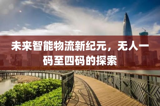 未来智能物流新纪元，无人一码至四码的探索